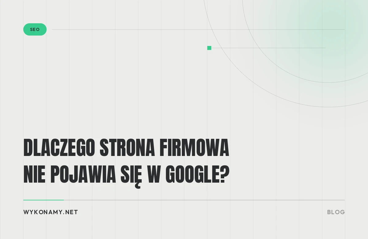 Dlaczego strona firmowa nie pojawia się w Google?