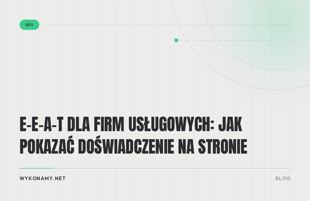 E-E-A-T dla firm usługowych: jak pokazać doświadczenie na stronie