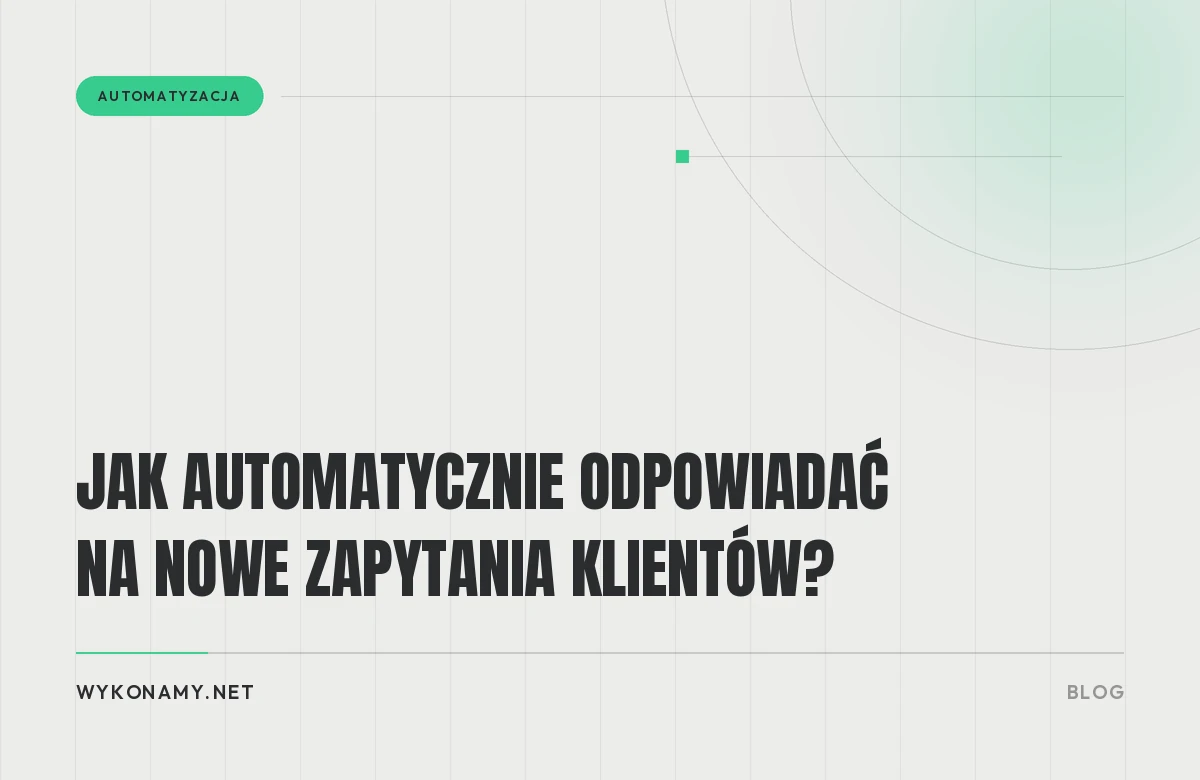 Jak automatycznie odpowiadać na nowe zapytania klientów?