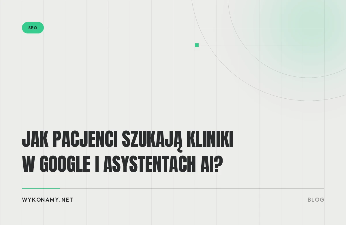 Jak pacjenci szukają kliniki w Google i asystentach AI?