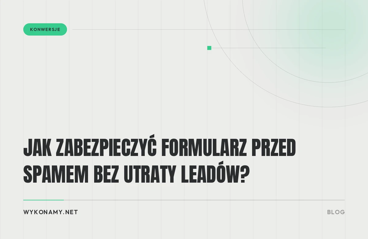 Jak zabezpieczyć formularz przed spamem bez utraty leadów?