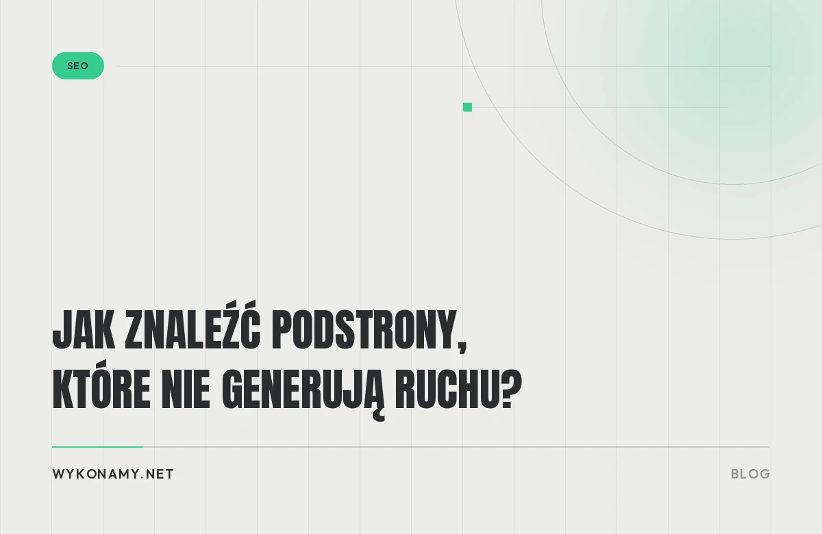 Jak znaleźć podstrony, które nie generują ruchu?