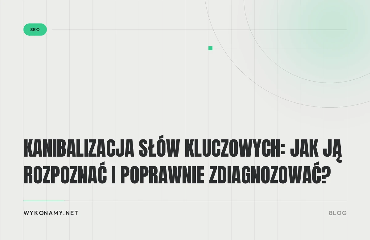 Kanibalizacja słów kluczowych: jak ją rozpoznać i poprawnie zdiagnozować?