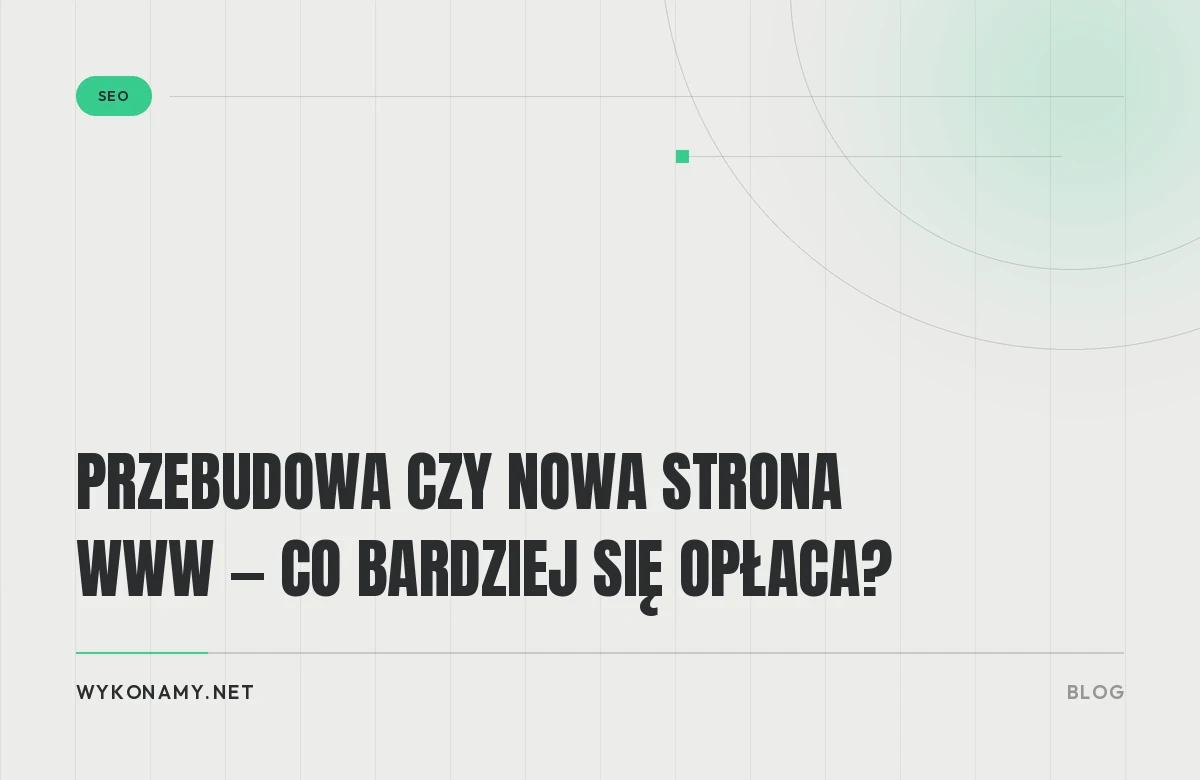 Przebudowa czy nowa strona WWW — co bardziej się opłaca?